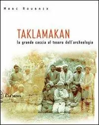 Taklamakan. La grande caccia al tesoro dell‘archeologia Prezzo Ridotto