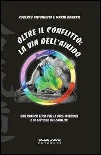 Oltre il conflitto la via dell‘Aikido. Una pratica etica per la pace interiore e la gestione dei conflitti Pagamento Sicuro
