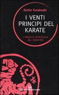 Ultime Pezzi I venti principi del karate. L‘eredità spirituale del Maestro
