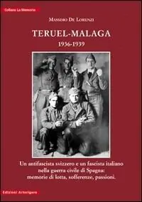 Compra Online Teruel-Malaga 1936-1939. Un antifascista svizzero e un fascista italiano nella guerra civile di Spagna. Memorie di lotta, sofferenze, passioni