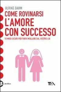 Come rovinarsi l‘amore con successo Direttamente Dal Produttore