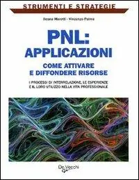 PNL applicazioni. Come attivare e diffondere risorse i processi di interrelazione, le esperienze e il loro utilizzo nella vita professionale Promozione