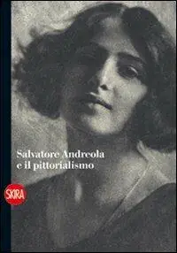 Di Tendenza Salvatore Andreola e il pittorialismo. Ediz. illustrata