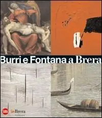 Occasione Burri, Fontana e la Pinacoteca di Brera. Materia e spazio. Ediz. illustrata
