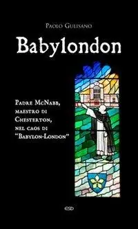 Babylondon. Padre McNabb, maestro di Chesterton, nel caos di «Babylon-London» Spedito Oggi