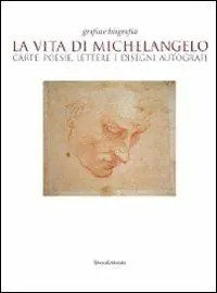 Reso Gratuito La vita di Michelangelo. Carte, poesie, lettere e disegni autografi. Catalogo della mostra (Napoli, 9 giugno-23 agosto 2010). Ediz. illustrata