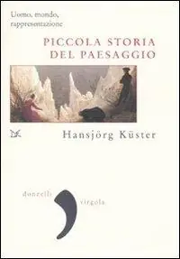 Piccola storia del paesaggio. Uomo, mondo, rappresentazione Bestseller