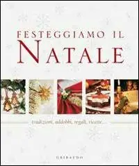 Festeggiamo il Natale. Tradizioni, addobbi, regali, ricette... Subito Disponibile
