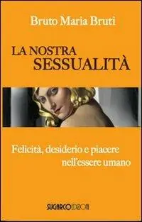 Prezzo Ridotto La nostra sessualità. Felicità, desiderio e piacere nell‘essere umano