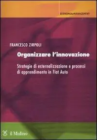 Organizzare l‘innovazione. Strategie di esternalizzazione e processi di apprendimento in Fiat Auto Spedito Oggi
