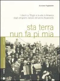 Ultime Pezzi Sta terra nun fa pi mia. I dischi a 78 giri e la vita in America degli emigranti italiani nel primo Novecento. Con CD Audio