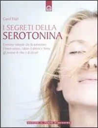 Offerta Del Giorno I segreti della serotonina. L‘ormone naturale che fa aumentare il buon umore, riduce il dolore e limita gli eccessi di cibo e di alcol