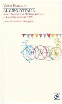 Novità Al Giro d‘Italia. Vasco Pratolini al 38° Giro d‘Italia (14 maggio-5 giugno 1955)