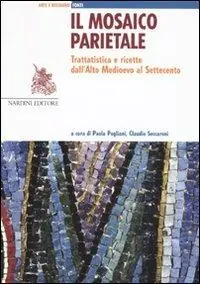 Il mosaico parietale. Trattatistica e ricette dall‘alto Medioevo al Settecento Must-Have