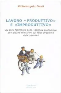 Lavoro «produttivo» e «improduttivo». Un altro fallimento della «scienza economica» con alcune riflessioni sul falso problema delle pensioni Nuovo Arrivo