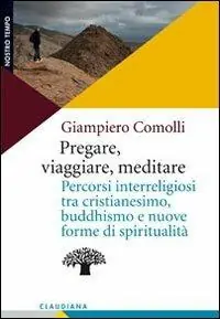 Pregare, viaggiare, meditare. Percorsi interreligiosi tra cristianesimo, buddhismo e nuove forme di spiritualità Più Venduto