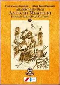 Prezzo Scontato Alla riscoperta degli antichi mestieri. Scomparsi, rari, mutati nel tempo