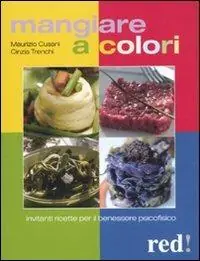 Mangiare a colori. Invitanti ricette per il benessere psicofisico Prezzo Scontato
