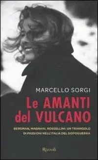 Le amanti del vulcano. Bergman, Magnani, Rossellini un triangolo di passioni nell‘Italia del dopoguerra Offerta Limitata
