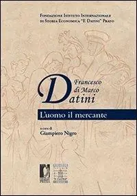 Francesco di Marco Datini. L‘uomo il mercante A Buon Prezzo