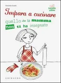 Consegna Rapida Impara a cucinare quello che la mamma non ti ha insegnato
