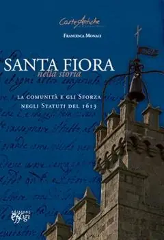 Santa Fiora nella storia. La comunità e gli Sforza negli statuti del 1613 Subito Disponibile