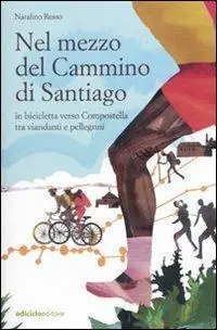Nel mezzo del cammino di Santiago. In bicicletta verso Compostella tra viandanti e pellegrini Promozione Esclusiva