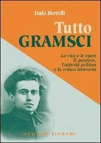 Tutto Gramsci. La vita e le opere. Il pensiero, l‘attività politica e la critica letteraria Più Venduto