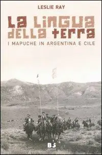 La lingua della terra. I Mapuche in Argentina e Cile Scelto Dai Clienti
