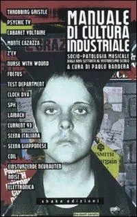 Compra Adesso Manuale di cultura industriale. Socio-patologia musicale dagli anni Settanta al ventunesimo secolo