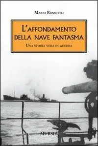 L‘affondamento della nave fantasma. Una storia vera di guerra Solo Oggi