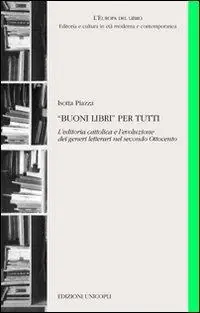 «Buoni libri» per tutti. L‘editoria cattolica e l‘evoluzione dei generi letterari nel secondo Ottocento Prezzo Basso
