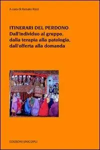 Itinerari del perdono. Dall‘individuo al gruppo, dalla terapia alla patologia, dall‘offerta alla domanda Sconto