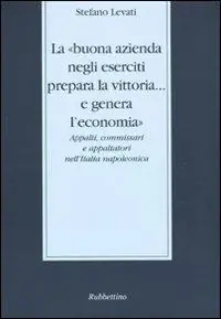 Miglior Prezzo La «buona azienda negli eserciti prepara la vittoria... e genera l‘economia». Appalti, commissari e appaltatori nell‘Italia napoleonica