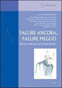 Fallire ancora, fallire meglio. Percorsi nell‘opera di Samuel Beckett Consegna Rapida