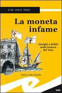La moneta infame. Intrighi e delitti nella Genova del ‘600 Prezzo Conveniente
