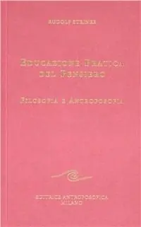 Educazione pratica del pensiero. Filosofia e antroposofia Novità