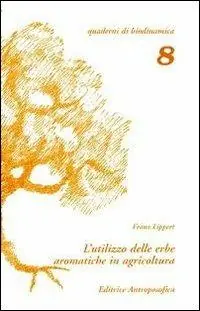L‘utilizzo delle erbe aromatiche in agricoltura. Una via per la comprensione dell‘agricoltura biodinamica Professionale