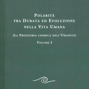 Polarità fra durata ed evoluzione nella vita umana. Vol. 1 La preistoria cosmica dell‘umanità Solo Oggi