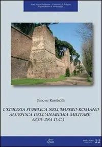 Nuovo Arrivo L‘edilizia pubblica nell‘impero romano all‘epoca dell‘anarchia militare (235-284 d. C.)