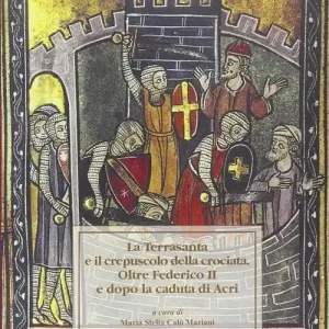 La Terrasanta e il crepuscolo della crociata. Oltre Federico II e dopo la cadua di Acri. Atti del Convegno Popolare