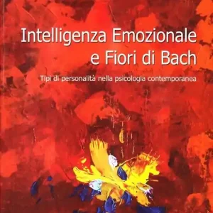 Intelligenza emozionale e fiori di Bach. Tipi di personalità nella psicologia contemporanea Super Prezzo
