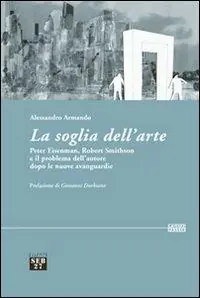 La soglia dell‘arte. Peter Eisenman, Robert Smithson e il problema dell‘autore dopo le nuove avanguardie Reso Gratuito