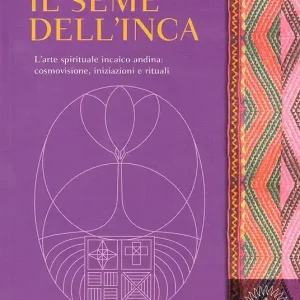 Il seme dell‘inca. L‘arte spirituale incaico andina cosmovisione, iniziazioni e rituali Prezzo Basso