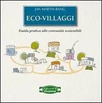 Nuovo Arrivo Eco-villaggi. Guida pratica alle comunità sostenibili