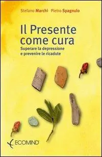 Il presente come cura. Superare la depressione e prevenire le ricadute Pagamento Sicuro