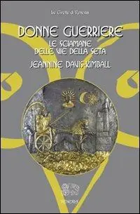 Donne guerriere. Le sciamane delle vie della seta Esclusivo