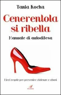 Cenerentola si ribella. Manuale di autodifesa. Dieci regole per prevenire violenze e abusi Prezzo Basso