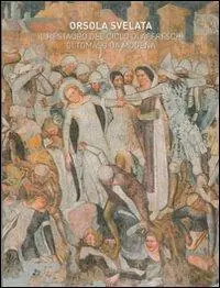 Reso Gratuito Orsola svelata. Il restauro del ciclo di affreschi di Tomaso da Modena