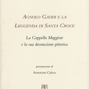 Economico Agnolo Gaddi e la leggenda di Santa Croce. La Cappella Maggiore e la sua decorazione pittorica. Ediz. illustrata